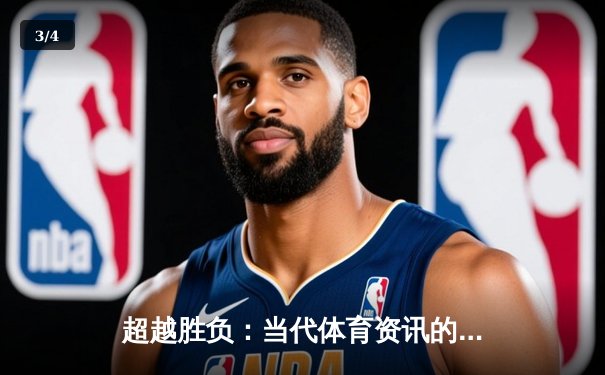 超越胜负：当代体育资讯的深度解析与人文思考 - 3